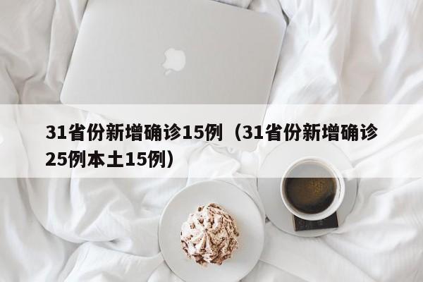 31省份新增确诊15例（31省份新增确诊25例本土15例）