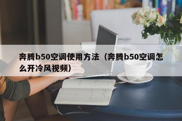 奔腾b50空调使用方法（奔腾b50空调怎么开冷风视频）