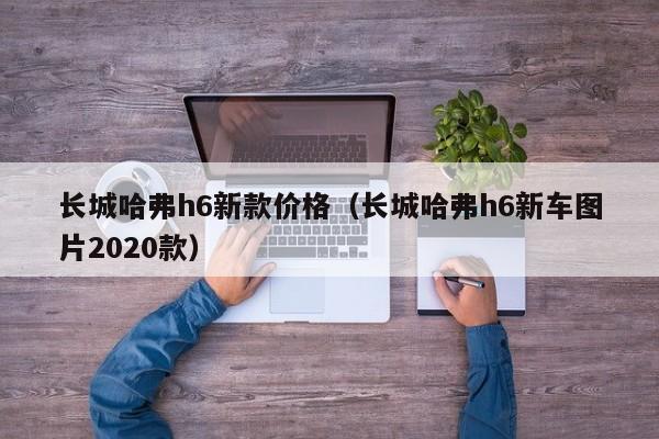 长城哈弗h6新款价格（长城哈弗h6新车图片2020款）
