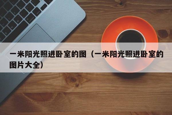一米阳光照进卧室的图（一米阳光照进卧室的图片大全）