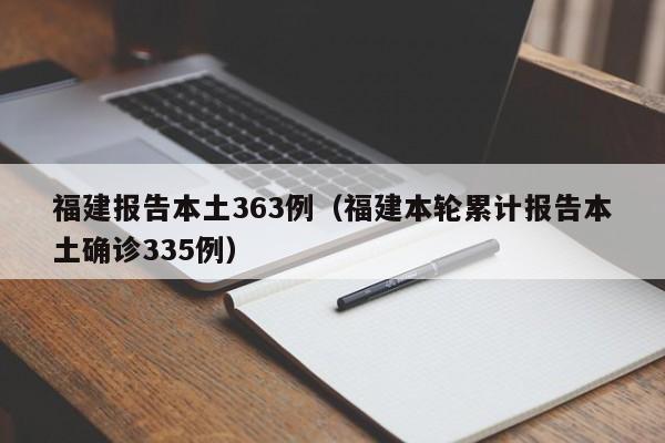 福建报告本土363例（福建本轮累计报告本土确诊335例）
