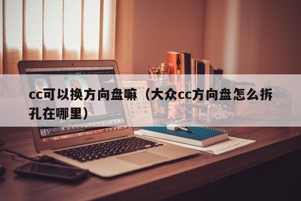 cc可以换方向盘嘛（大众cc方向盘怎么拆孔在哪里）