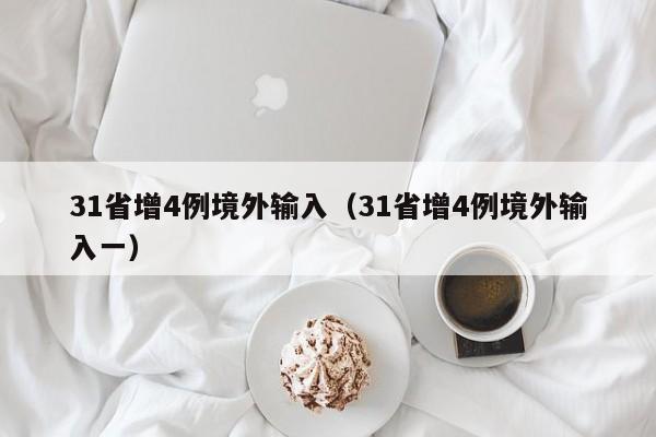 31省增4例境外输入（31省增4例境外输入一）