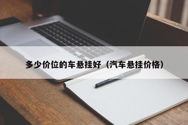 多少价位的车悬挂好（汽车悬挂价格）