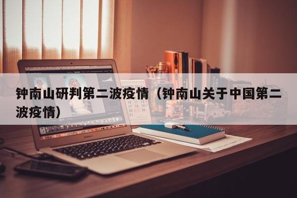 钟南山研判第二波疫情（钟南山关于中国第二波疫情）