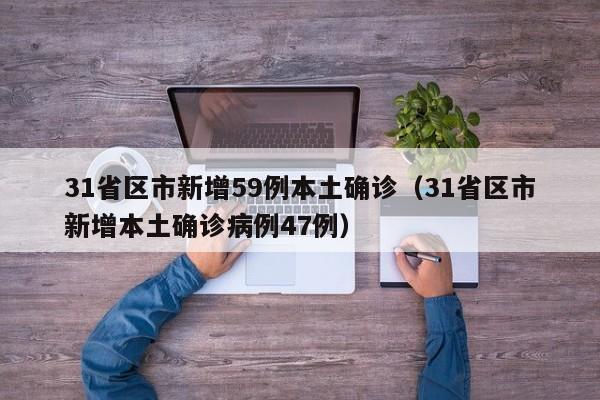 31省区市新增59例本土确诊（31省区市新增本土确诊病例47例）
