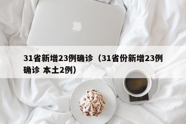 31省新增23例确诊（31省份新增23例确诊 本土2例）