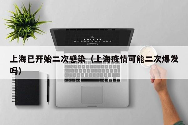 上海已开始二次感染（上海疫情可能二次爆发吗）