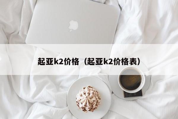 起亚k2价格（起亚k2价格表）