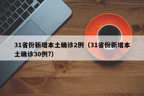 31省份新增本土确诊2例（31省份新增本土确诊30例?）