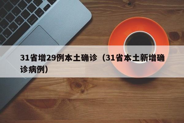 31省增29例本土确诊（31省本土新增确诊病例）