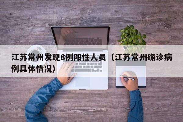 江苏常州发现8例阳性人员（江苏常州确诊病例具体情况）