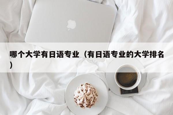 哪个大学有日语专业（有日语专业的大学排名）