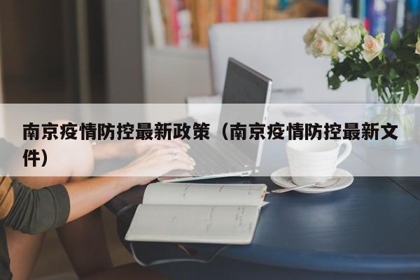 南京疫情防控最新政策（南京疫情防控最新文件）