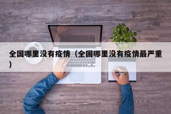 全国哪里没有疫情（全国哪里没有疫情最严重）