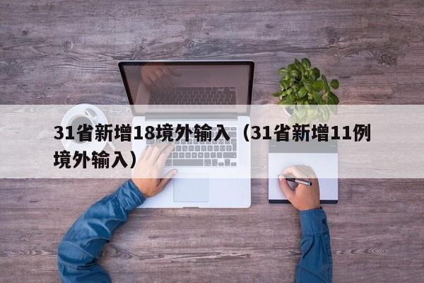 31省新增18境外输入（31省新增11例境外输入）