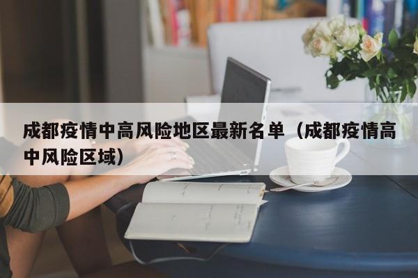 成都疫情中高风险地区最新名单（成都疫情高中风险区域）