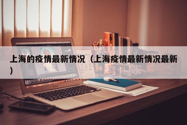 上海的疫情最新情况（上海疫情最新情况最新）