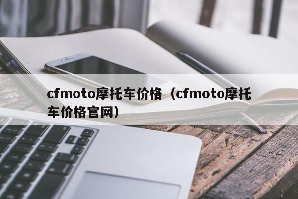 cfmoto摩托车价格（cfmoto摩托车价格官网）