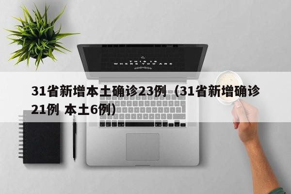 31省新增本土确诊23例（31省新增确诊21例 本土6例）