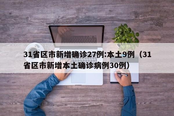 31省区市新增确诊27例:本土9例（31省区市新增本土确诊病例30例）