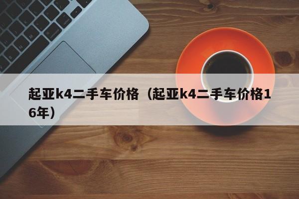 起亚k4二手车价格（起亚k4二手车价格16年）