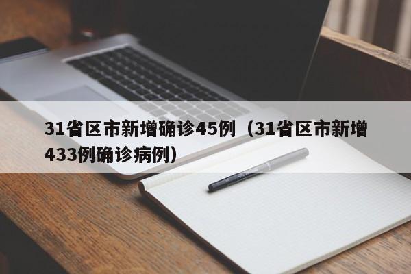 31省区市新增确诊45例（31省区市新增433例确诊病例）