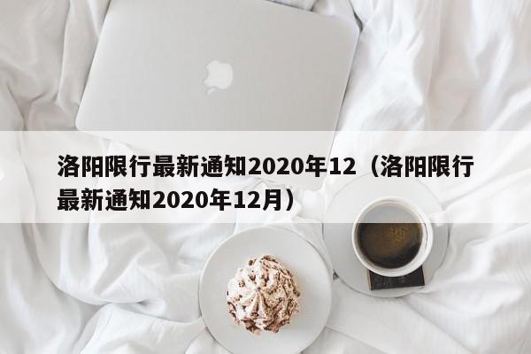 洛阳限行最新通知2020年12（洛阳限行最新通知2020年12月）