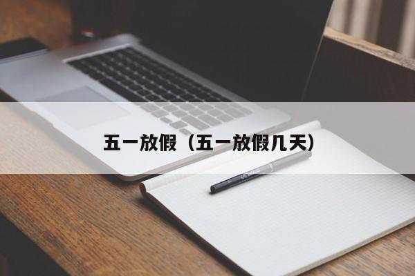 五一放假（五一放假几天）