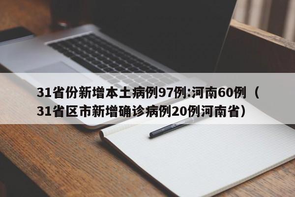 31省份新增本土病例97例:河南60例（31省区市新增确诊病例20例河南省）