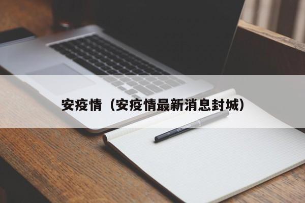 安疫情（安疫情最新消息封城）