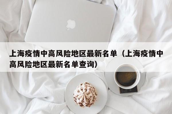 上海疫情中高风险地区最新名单（上海疫情中高风险地区最新名单查询）