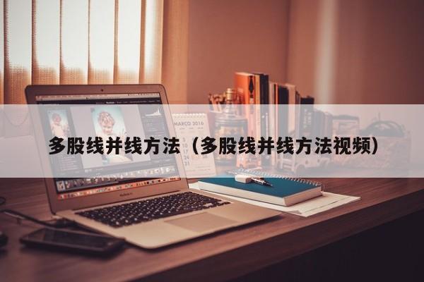多股线并线方法（多股线并线方法视频）