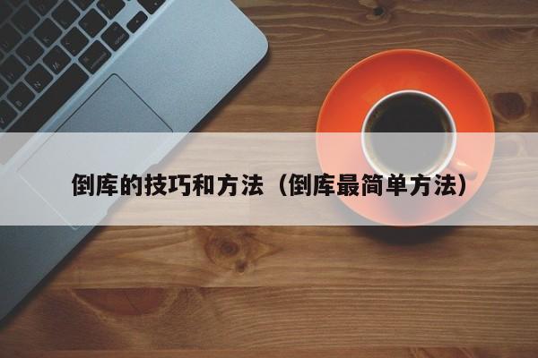 倒库的技巧和方法（倒库最简单方法）