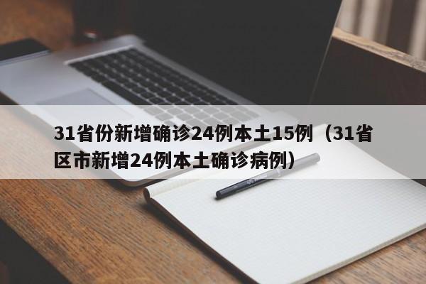 31省份新增确诊24例本土15例（31省区市新增24例本土确诊病例）