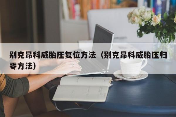 别克昂科威胎压复位方法（别克昂科威胎压归零方法）