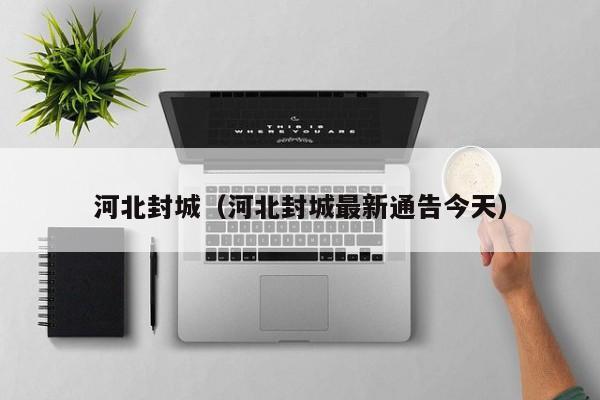 河北封城（河北封城最新通告今天）