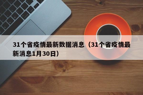 31个省疫情最新数据消息（31个省疫情最新消息1月30日）