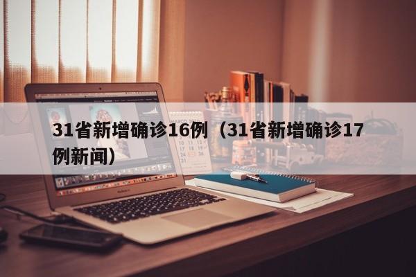 31省新增确诊16例（31省新增确诊17例新闻）