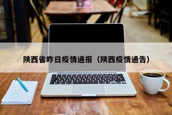 陕西省昨日疫情通报（陕西疫情通告）