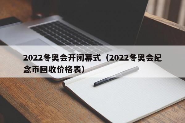 2022冬奥会开闭幕式（2022冬奥会纪念币回收价格表）