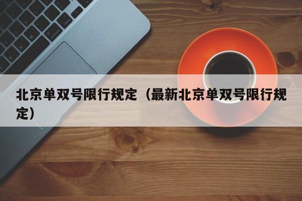 北京单双号限行规定（最新北京单双号限行规定）