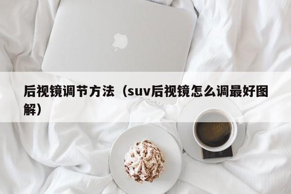 后视镜调节方法（suv后视镜怎么调最好图解）