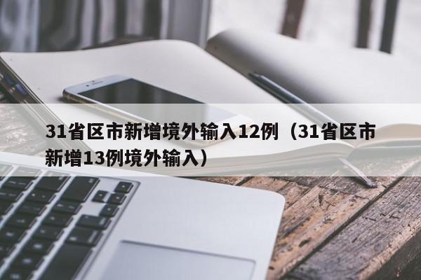 31省区市新增境外输入12例（31省区市新增13例境外输入）