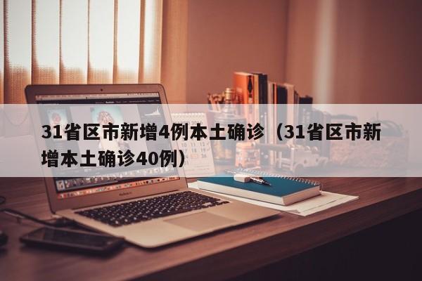 31省区市新增4例本土确诊（31省区市新增本土确诊40例）