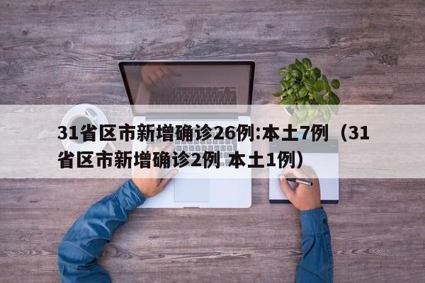31省区市新增确诊26例:本土7例（31省区市新增确诊2例 本土1例）