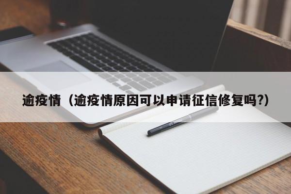 逾疫情（逾疫情原因可以申请征信修复吗?）