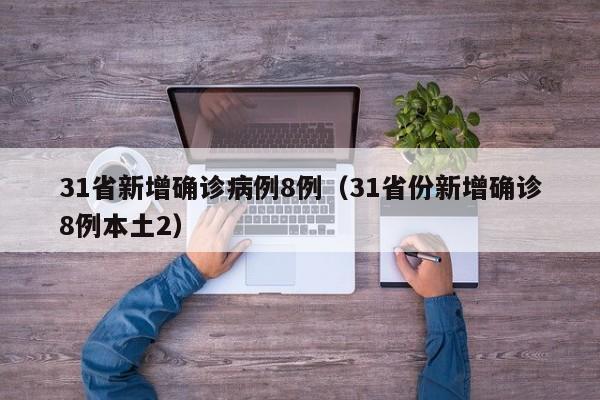 31省新增确诊病例8例（31省份新增确诊8例本土2）