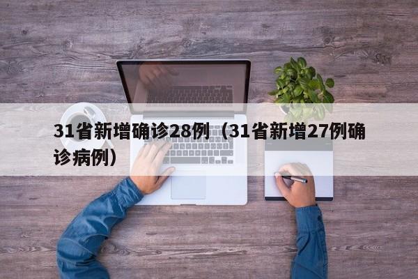 31省新增确诊28例（31省新增27例确诊病例）