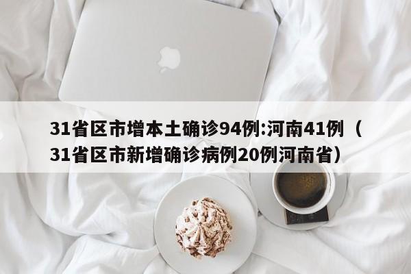 31省区市增本土确诊94例:河南41例（31省区市新增确诊病例20例河南省）